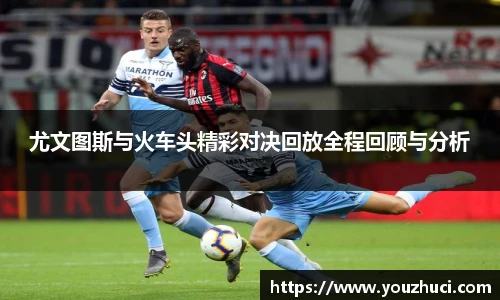 尤文图斯与火车头精彩对决回放全程回顾与分析