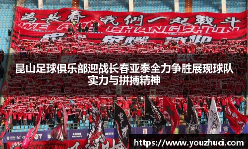 昆山足球俱乐部迎战长春亚泰全力争胜展现球队实力与拼搏精神